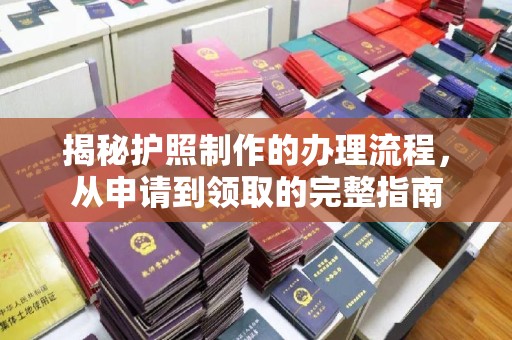 龙川揭秘护照制作的办理流程，从申请到领取的完整指南